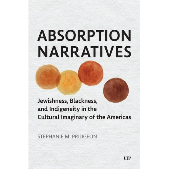 Absorption Narratives: Jewishness, Blackness, and Indigeneity in the Cultural Imaginary of the Americas, (Hardcover)