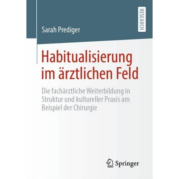 Habitualisierung Im Ãrztlichen Feld: Die FachÃ¤rztliche Weiterbildung in Struktur Und Kultureller PRAXIS Am Beispiel Der , (Paperback)