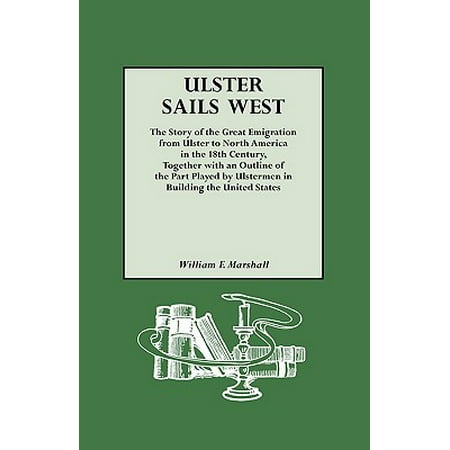 - Ulster Sails West. the Story of the Great Emigration from Ulster to North America in the 18th Century, Together with an Outline of the Part Played by