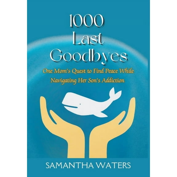 1000 Last Goodbyes: One Mom's Quest to Find Peace While Navigating Her Son's Addiction, (Hardcover)