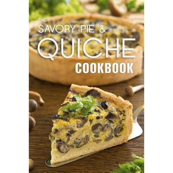 The Savory Pie & Quiche Cookbook (Paperback)