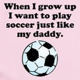 thumbnail image 2 of CafePress - Play Soccer Like My Daddy Body Suit - Baby Light Bodysuit, Size Newborn - 24 Months, 2 of 4