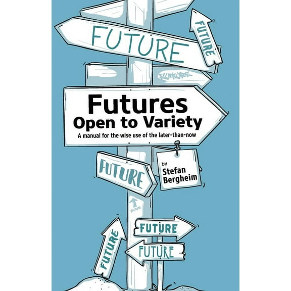 Futures - Open to Variety: A manual for the wise use of the later-than-now, (Paperback)