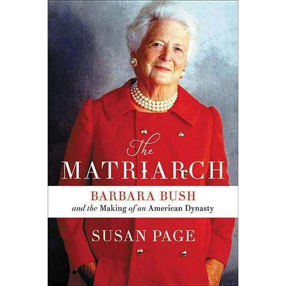 The Matriarch : Barbara Bush and the Making of an American Dynasty (Hardcover)
