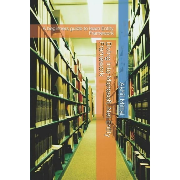 Diving Into Microsoft .Net Entity Framework: A Beginners Guide to Learn Entity Framework, (Paperback)