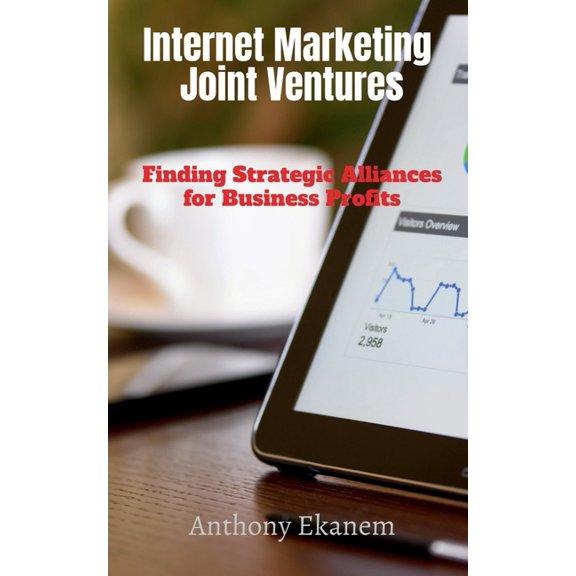 Internet Marketing Joint Ventures: Finding Strategic Alliances for Business Profits, (Paperback)