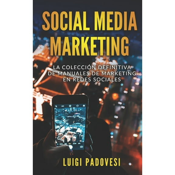 Social Media Marketing: Social Media Marketing: La colección definitiva de manuales de marketing en redes sociales. Incluye Facebook Marketing, Instagram Marketing, Quora Marketing. (Paperback)