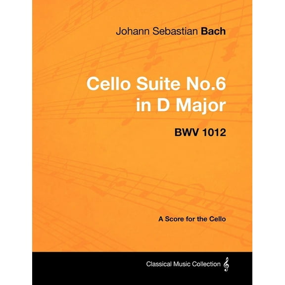 Johann Sebastian Bach - Cello Suite No.6 in D Major - Bwv 1012 - A Score for the Cello, (Paperback)