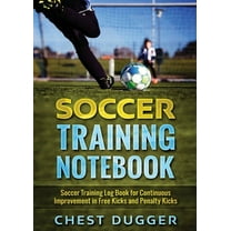 Soccer Training Notebook: Soccer Training LogBook for Continuous Improvement in Free Kicks and Penalty Kicks, (Paperback)