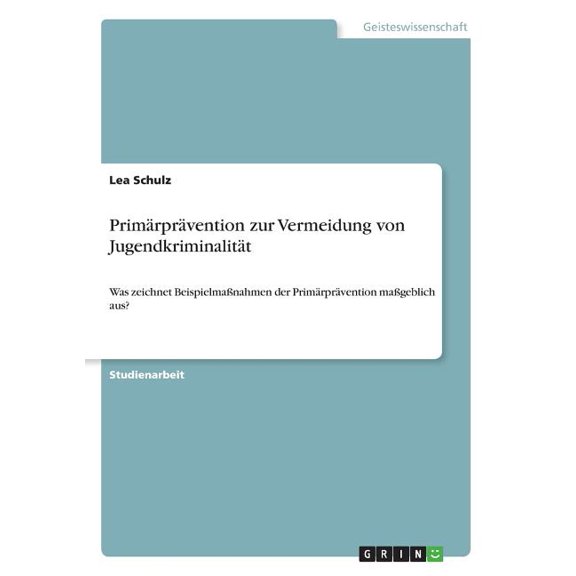 Primärprävention zur Vermeidung von Jugendkriminalität: Was zeichnet Beispielmaßnahmen der Primärprävention maßgeblich a, (Paperback)