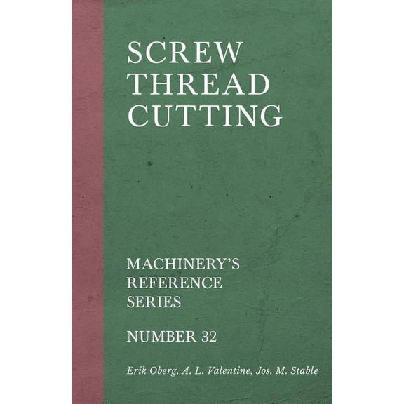 Screw Thread Cutting - Machinery's Reference Series - Number 32, (Paperback)