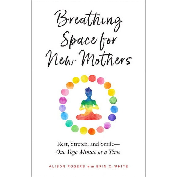 Breathing Space for New Mothers: Rest, Stretch, and Smile--One Yoga Minute at a Time, (Paperback)