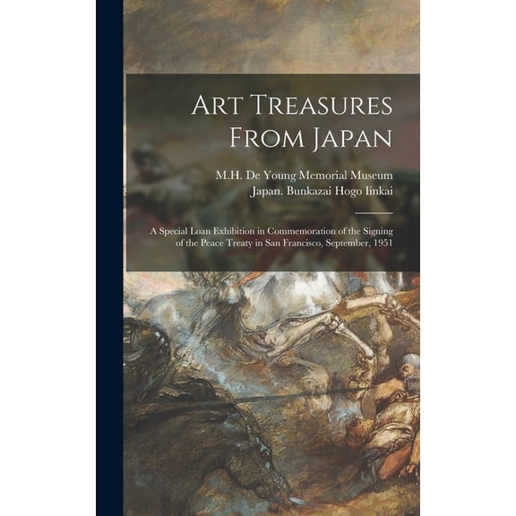 Art Treasures From Japan; a Special Loan Exhibition in Commemoration of the Signing of the Peace Treaty in San Francisco, (Hardcover)