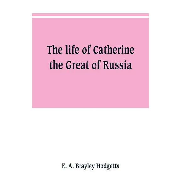 The life of Catherine the Great of Russia, (Paperback)