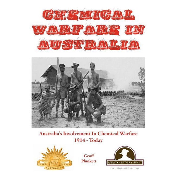 Australian Army History Collection Chemical Warfare in Australia: Australia's Involvement in Chemical Warfare 1914 - Today, (Hardcover)