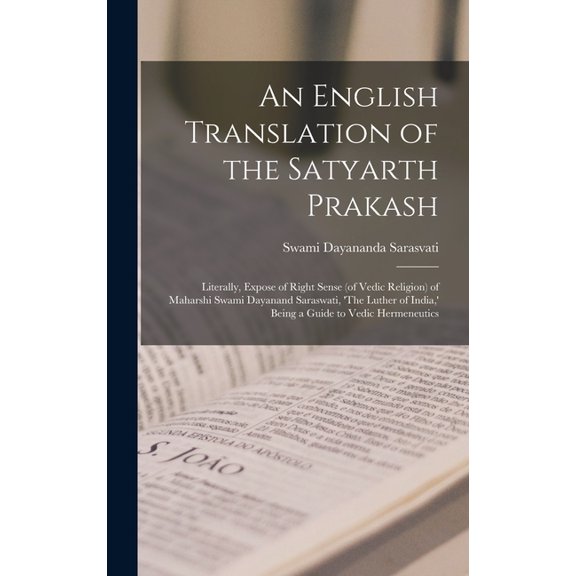 An English Translation of the Satyarth Prakash; Literally, Expose of Right Sense (of Vedic Religion) of Maharshi Swami D, (Hardcover)