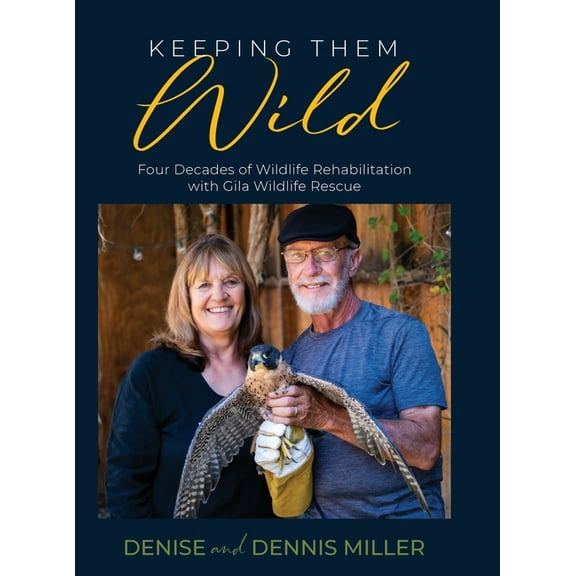 Keeping Them Wild: Four Decades of Wildlife Rehabilitation with Gila Wildlife Rescue, (Hardcover)
