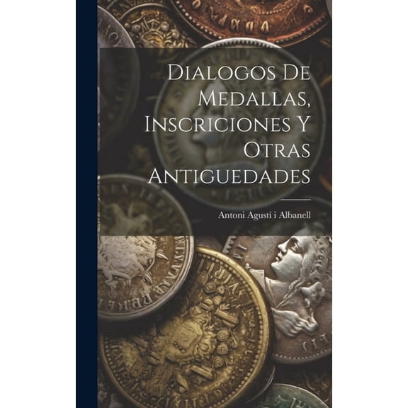 Dialogos De Medallas, Inscriciones Y Otras Antiguedades (Hardcover)
