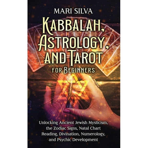 Kabbalah, Astrology, and Tarot for Beginners: Unlocking Ancient Jewish Mysticism, the Zodiac Signs, Natal Chart Reading,, (Hardcover)
