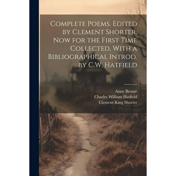 Complete Poems. Edited by Clement Shorter, now for the First Time Collected, With a Bibliographical Introd. by C.W. Hatfield (Paperback)