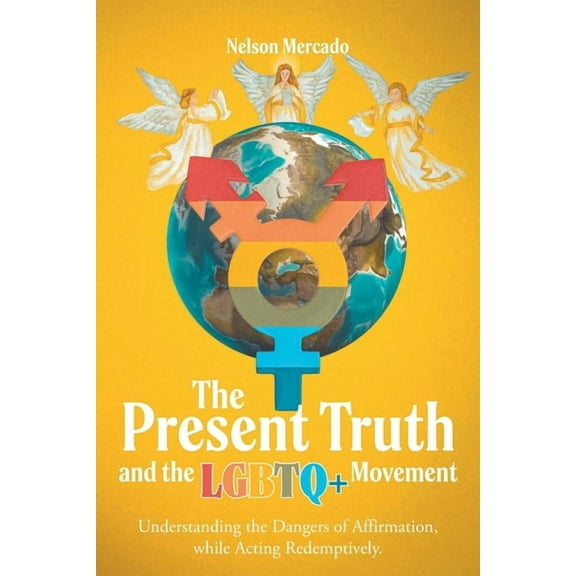 The Present Truth and the LGBTQ  Movement: Understanding the Dangers of Affirmation, while Acting Redemptively., (Paperback)