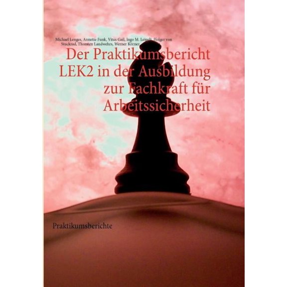Der Praktikumsbericht LEK2 in der Ausbildung zur Fachkraft für Arbeitssicherheit: Praktikumsberichte, (Paperback)