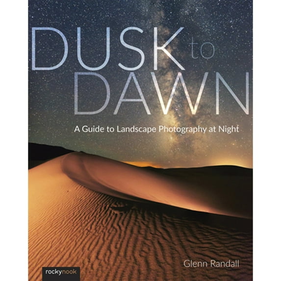Pre-Owned Dusk to Dawn: A Guide to Landscape Photography at Night (Paperback) 1681983060 9781681983066