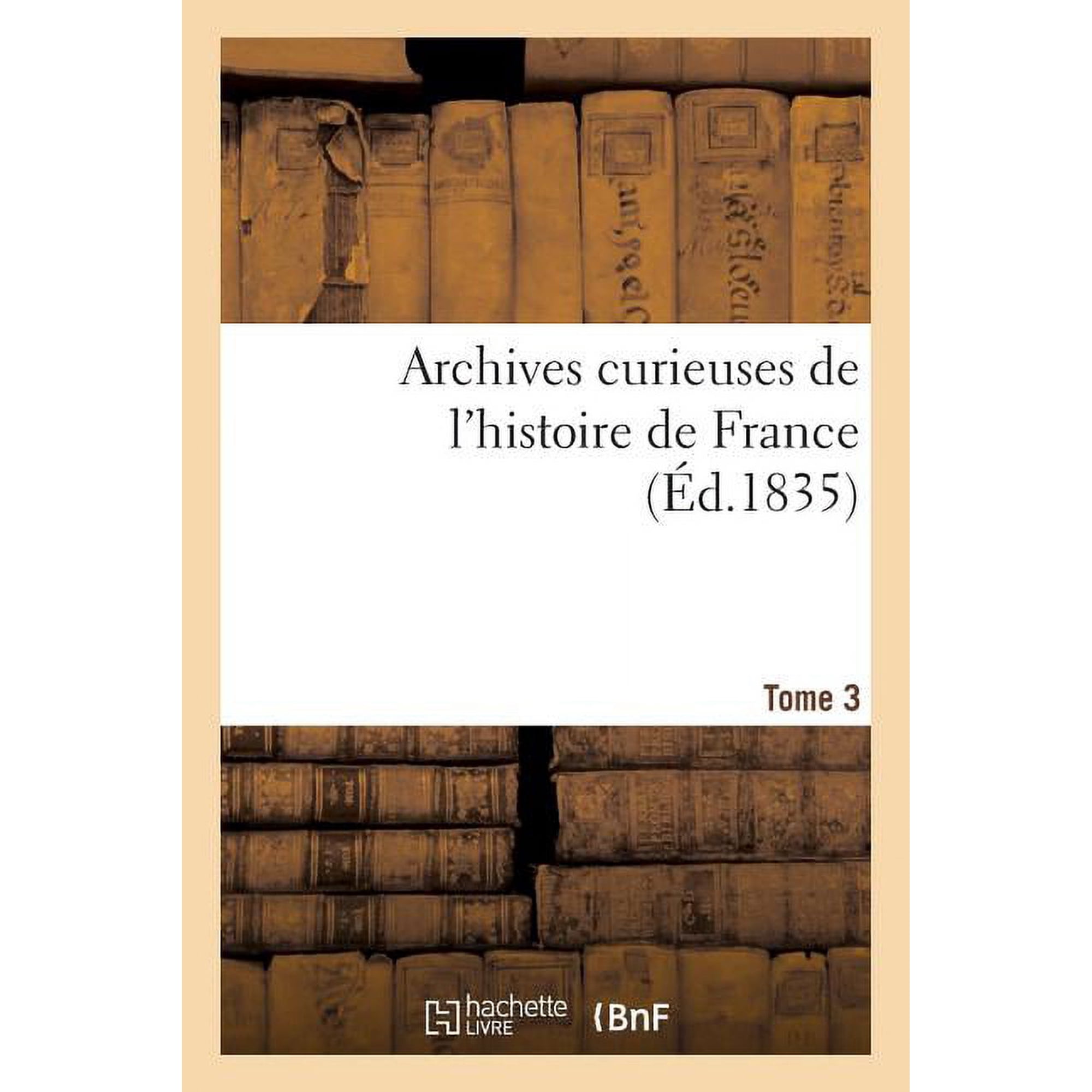 Histoire Archives Curieuses de l Histoire de France. 1re Série. Tome 3e (Paperback)