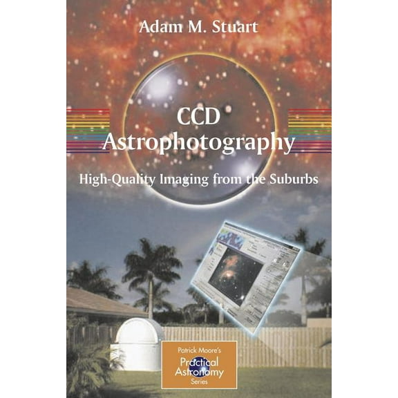 Patrick Moore Practical Astronomy CCD Astrophotography: High-Quality Imaging from the Suburbs, (Paperback)