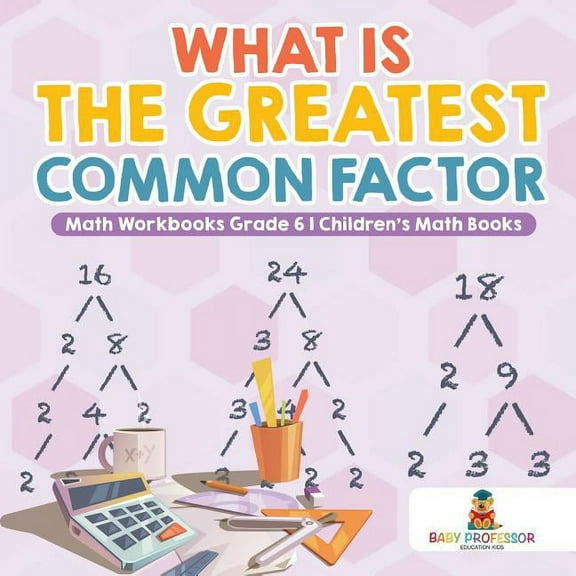 What is the Greatest Common Factor - Math Workbooks Grade 6 Children's Math Books, (Paperback)