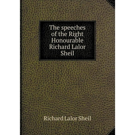 The speeches of the Right Honourable Richard Lalor Sheil (Paperback)