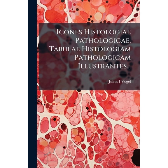 Icones Histologiae Pathologicae. Tabulae Histologiam Pathologicam Illustrantes... (Paperback)