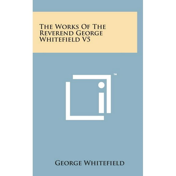 The Works of the Reverend George Whitefield V5 (Hardcover)