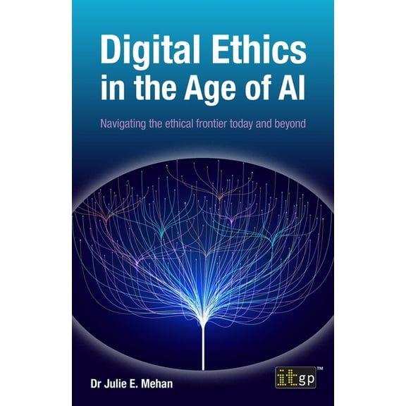 Digital Ethics in the Age of AI: Navigating the ethical frontier today and beyond, (Paperback)