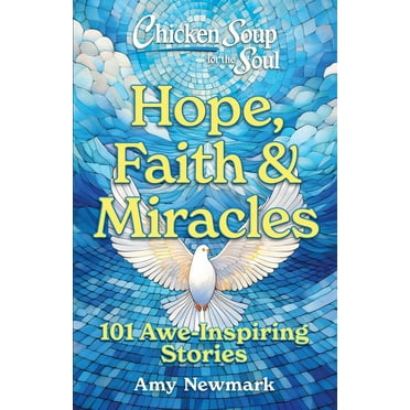 Chicken Soup for the Soul: Hope, Faith and Miracles: 101 Awe-Inspiring Stories (Paperback)