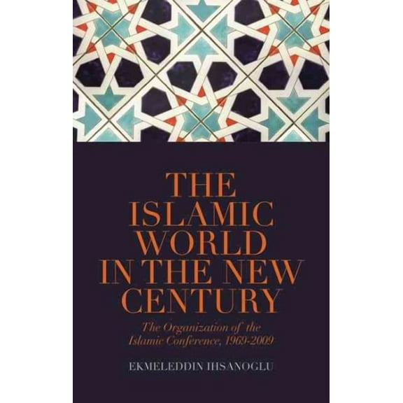 Islamic World in the New Century: The Organisation of the Islamic Conference, 1969-2009 (Hardcover)