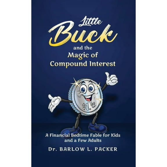 Little Buck and the Magic of Compound Interest: A Bedtime Fable for Kids and a Few Parents Too, (Paperback)