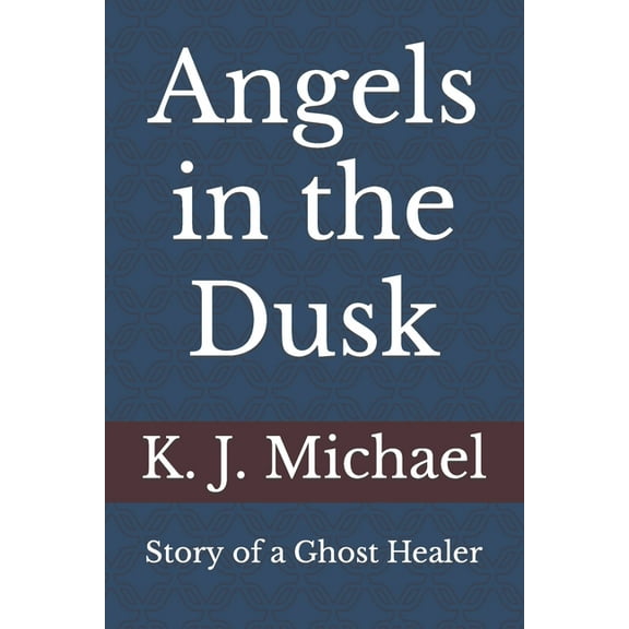 Angels in the Dusk: Memoirs of a Mystic (Paperback) by K J Michael