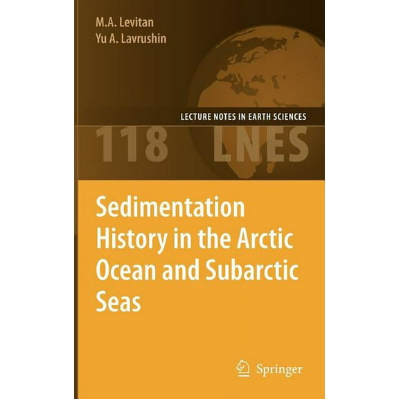 Lecture Notes in Earth Sciences Sedimentation History in the Arctic Ocean and Subarctic Seas for the Last 130 Kyr, Book 118, (Hardcover)
