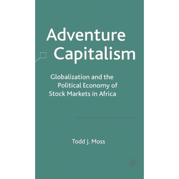 Adventure Capitalism: Globalization and the Political Economy of Stock Markets in Africa, (Hardcover)