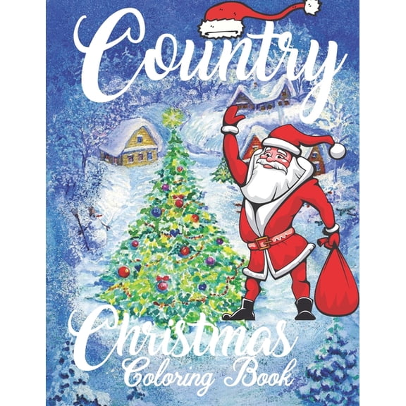 Country Christmas Coloring Book: An Adult Coloring Book with Fun, Easy, and Relaxing Designs Featuring Festive and Beautiful Christmas Scenes in the Country ( Christmas Coloring Book For Adults Easy )