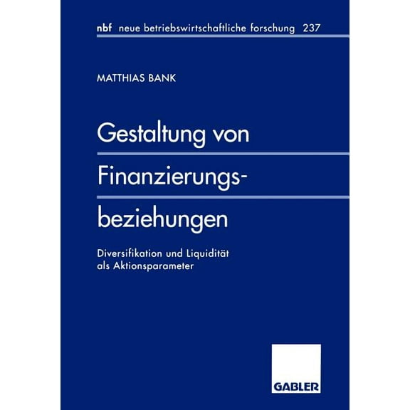 Neue Betriebswirtschaftliche Forschung ( Gestaltung Von Finanzierungsbeziehungen: Diversifikation Und LiquiditÃ¤t ALS Aktionsparameter, Book 237, (Paperback)