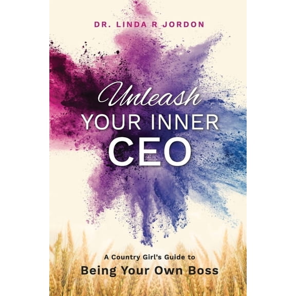Unleash Your Inner CEO: A Country Girl's Guide to Being Your Own Boss, (Paperback)