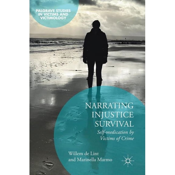 Palgrave Studies in Victims and Victimol Narrating Injustice Survival: Self-Medication by Victims of Crime, (Hardcover)