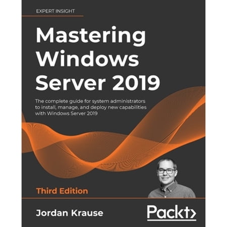 Pre-Owned Mastering Windows Server 2019 : The Complete Guide for System Administrators to Install, Manage, and Deploy New Capabilities with Windows Server 2019, 3rd Edition (Paperback) 9781801078313
