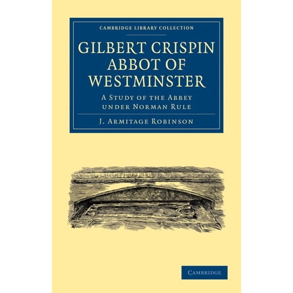 Cambridge Library Collection - Medieval Gilbert Crispin Abbot of Westminster: A Study of the Abbey Under Norman Rule, (Paperback)