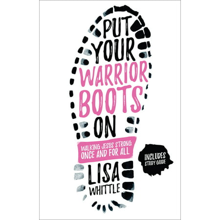 Put Your Warrior Boots on : Walking Jesus Strong, Once and for