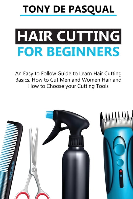 Haircutting: Haircutting for Beginners : An Easy to Follow Guide to Learn  Haircutting Basics, how to Cut Men and Women Hair and How to Choose your  Cutting Tools (Series #2) (Paperback) 
