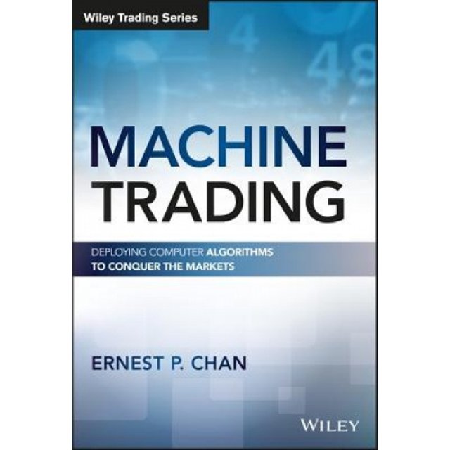 Machine Trading: Deploying Computer Algorithms to Conquer the Markets (Wiley Trading)