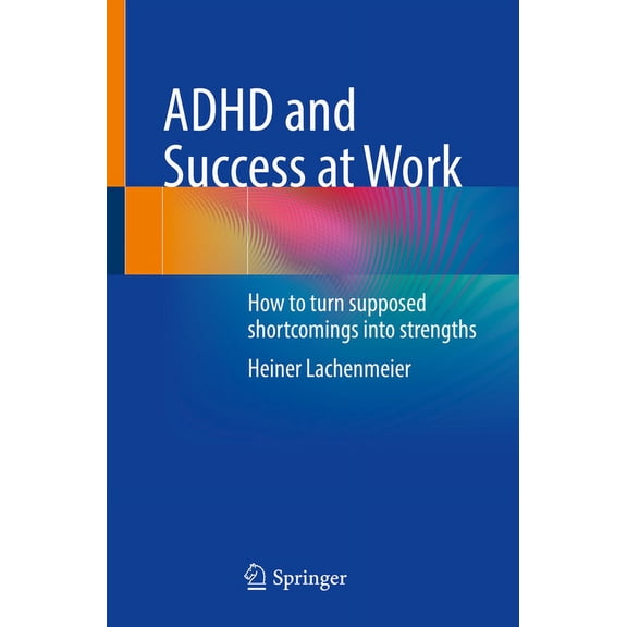 ADHD and Success at Work: How to Turn Supposed Shortcomings Into Strengths, (Paperback)